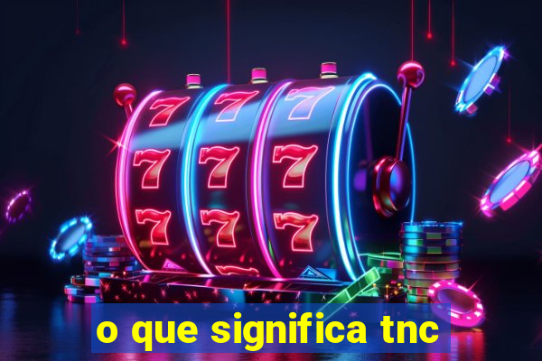 o que significa tnc